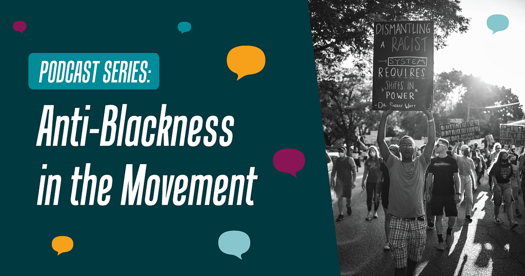 dark green background with the words “Anti-Blackness in the movement’ written in white on the left, and a black and white photo of a protest, showing a person holding a sign that reads “Dismantling a racists system requires shifts in power”
