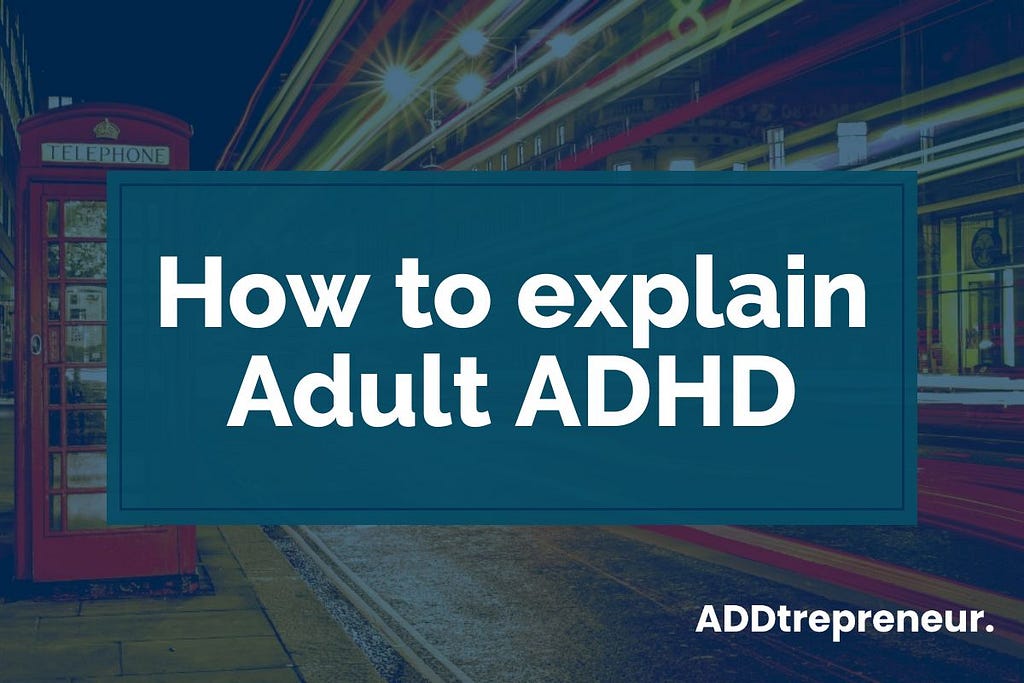 How to explain Adult ADHD