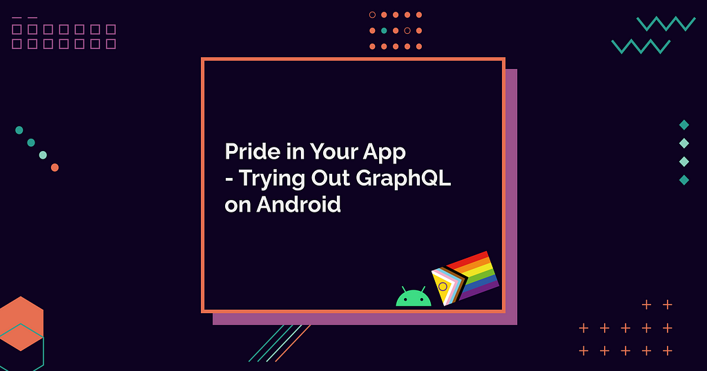 Pride in Your App — Trying Out GraphQL on Android.