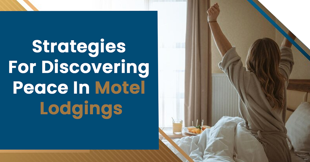 The Restful Retreat: Strategies for Discovering Peace in Motel Lodgings