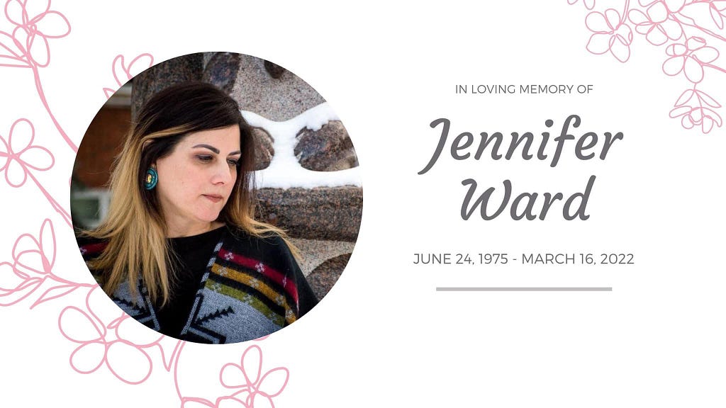 In loving memory of Jennifer Ward. June 24, 1975 — March 16, 2022