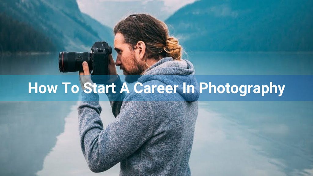 How To Start A Career In Photography