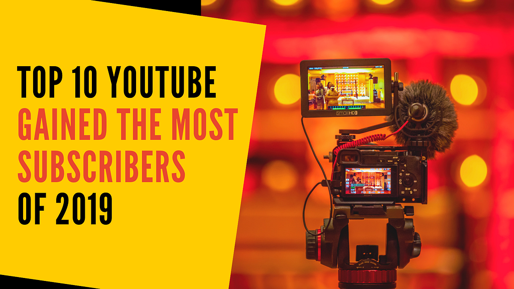 Top 10 YouTube Channels Gained the Most Subscribers of 2019