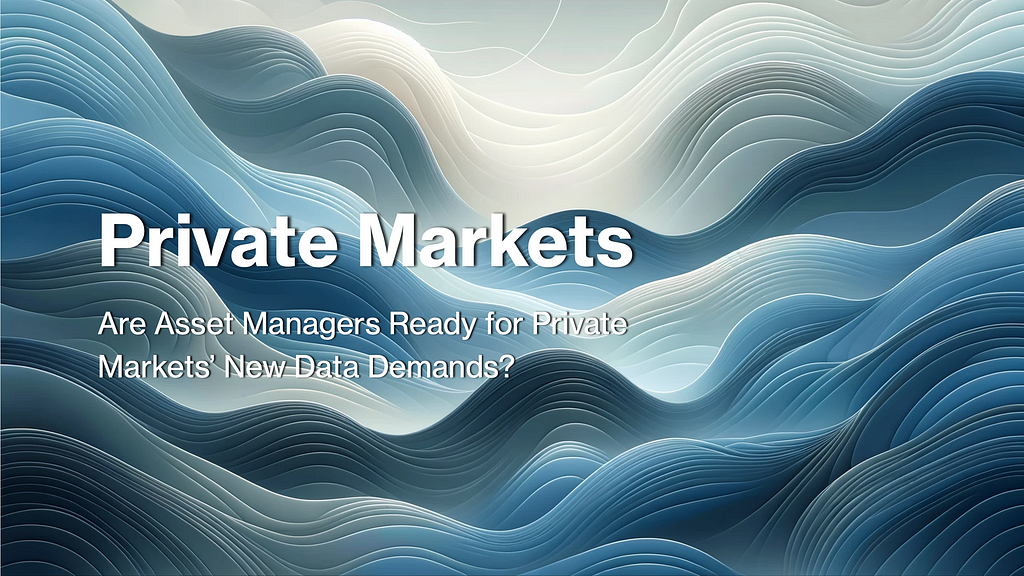 Data landscape with title ‘Private Markets’ and subtitle ‘Are Asset Managers Ready for Private Markets’ New Data Demands?”