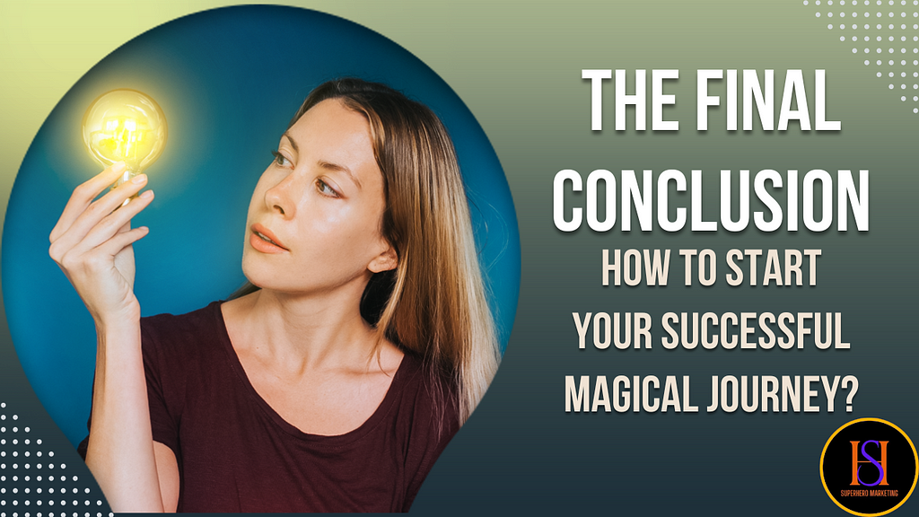 The Conclusion: How to Start Your Successful Magical Journey?