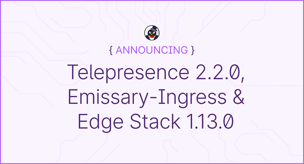 Announcing Telepresence 2.2.0, Emissary-Ingress & Edge Stack 1.13.0