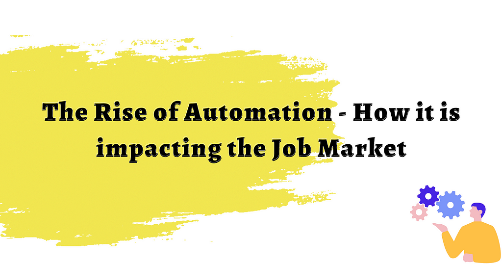 The Rise of Automation – How It Is Impacting the Job Market