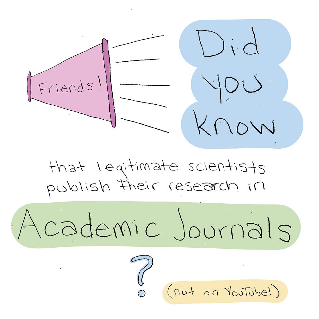 Friends! Did you know that legitimate scientists publish their research in academic journals? (not on youtube)