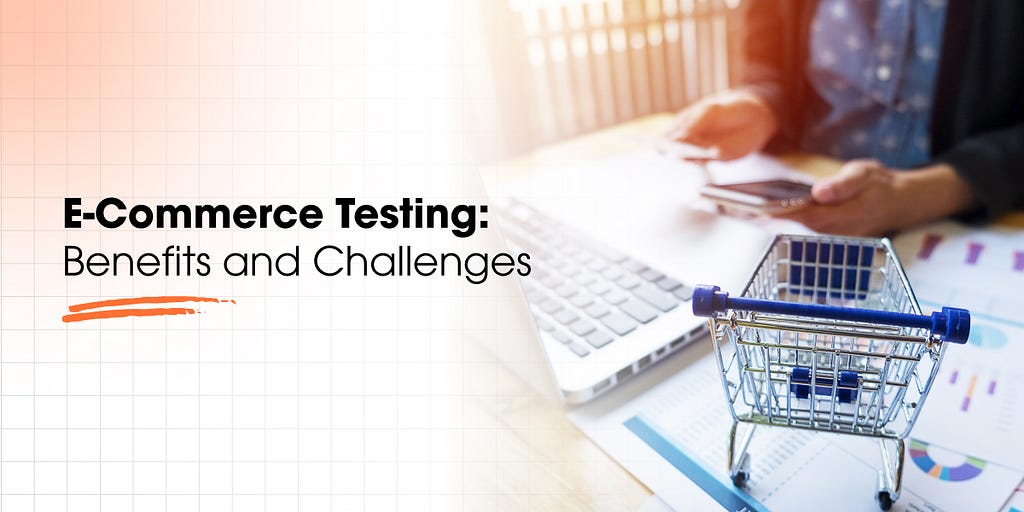 Benefits and Challenges in Ecommerce Testing