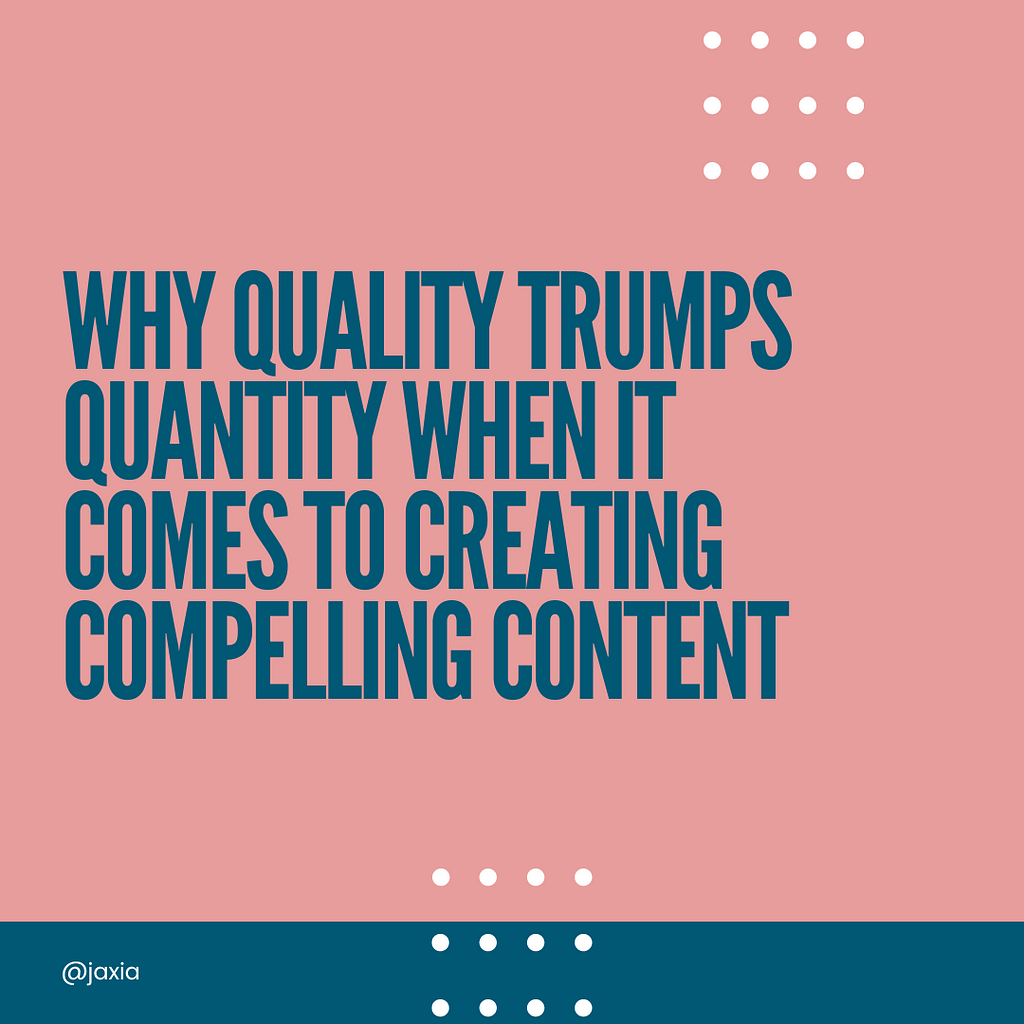 Why Quality trumps Quantity When It Comes To Creating Compelling Content