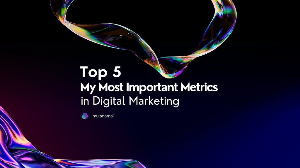 Top 5 My Most Important Metrics in Digital Marketing | by Mula Damai