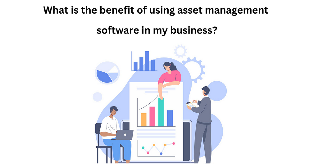 What is the benefit of using asset management software in my business?