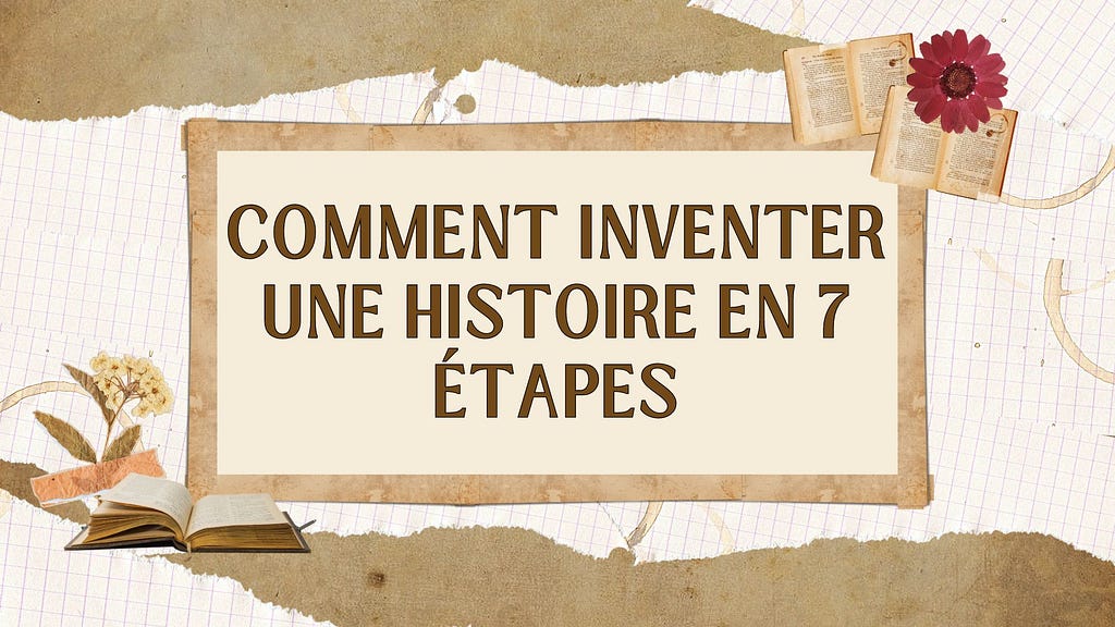 Comment inventer une histoire en 7 étapes