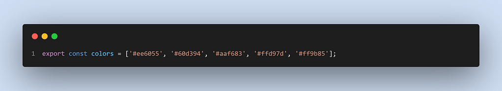 export const colors = [‘#ee6055’, ‘#60d394’, ‘#aaf683’, ‘#ffd97d’, ‘#ff9b85’];