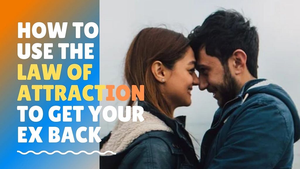 How To Use The Law Of Attraction To Get Your Ex Back