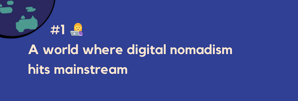 #1 — A world where digital nomadism hits mainstream