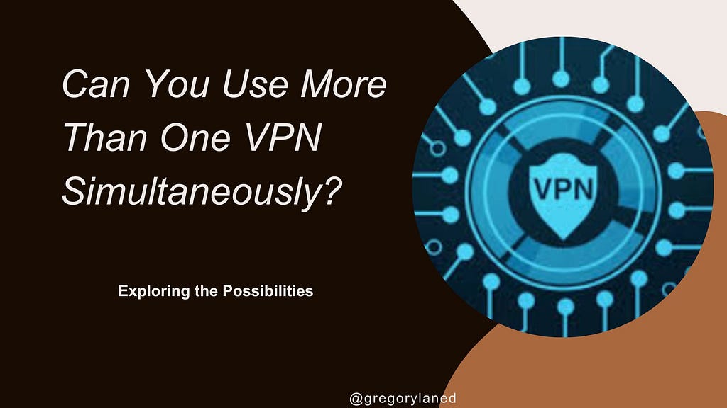 Can you use more than one VPN at a time?