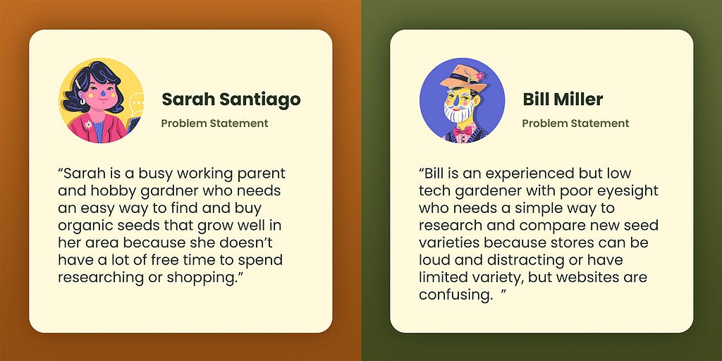 Two problem statements : Sarah Santiago, who needs an easy way to buy sees because she’s a working mom; and Bill Miller, who has poor eyesight and isn't tech saavy but wants to be able to research and compare seeds.