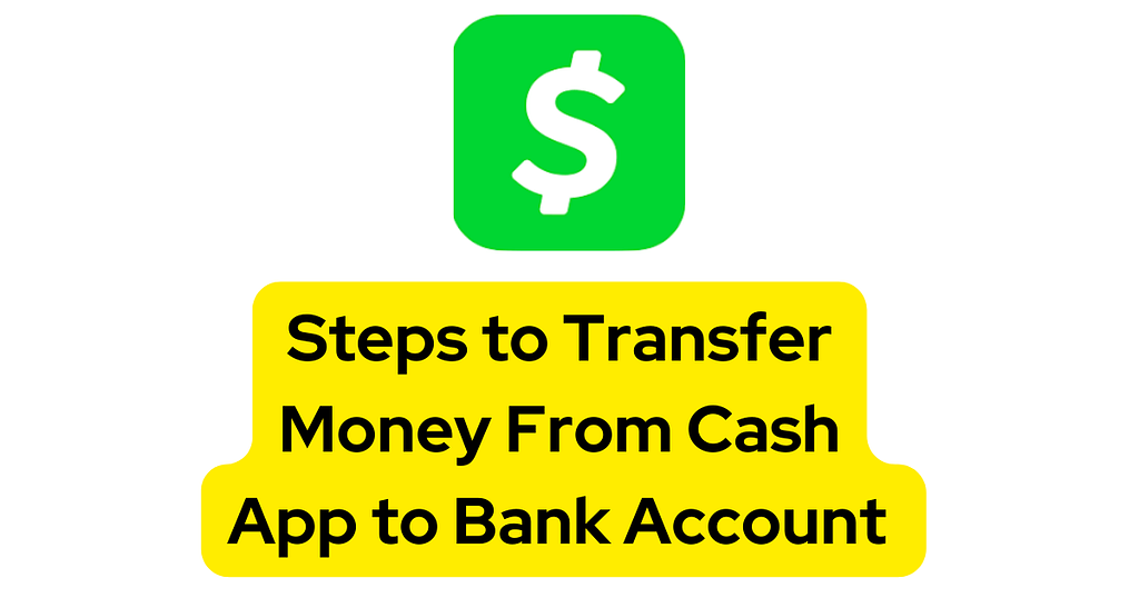 Cash App logo, a white dollar sign on a bright green square background, above a yellow text box that reads “Steps to Transfer Money From Cash App to Bank Account”.