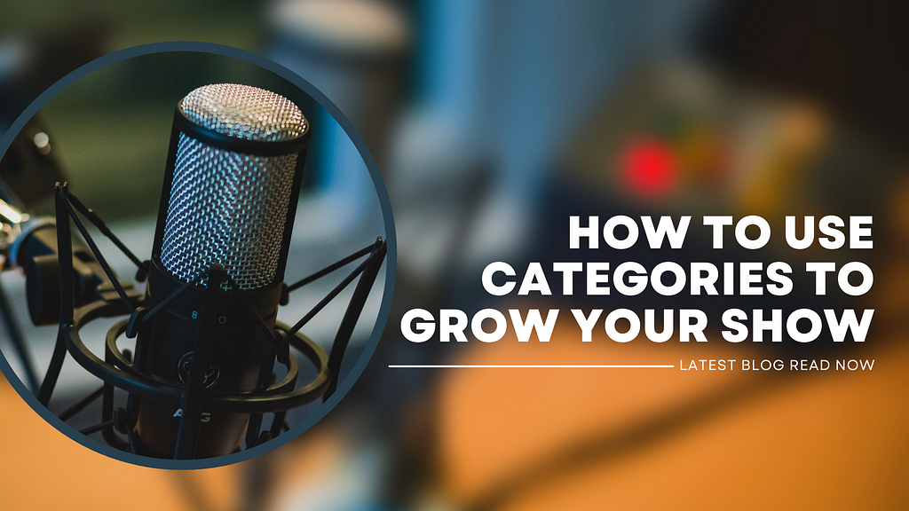 HOW TO USE CATEGORIES TO GROW YOUR SHOW HEADER IMAGE WITH PODCAST MIC AND FADED ORANGE BACKGROUND