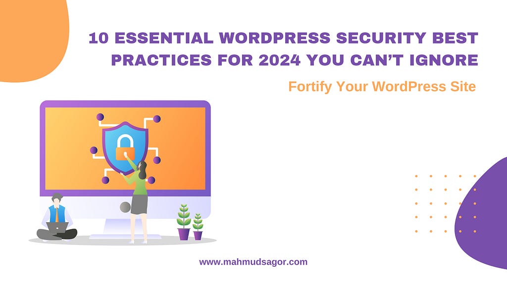 10 Essential WordPress Security Best Practices for 2024 You Can’t Ignore by Mahmud Sagor