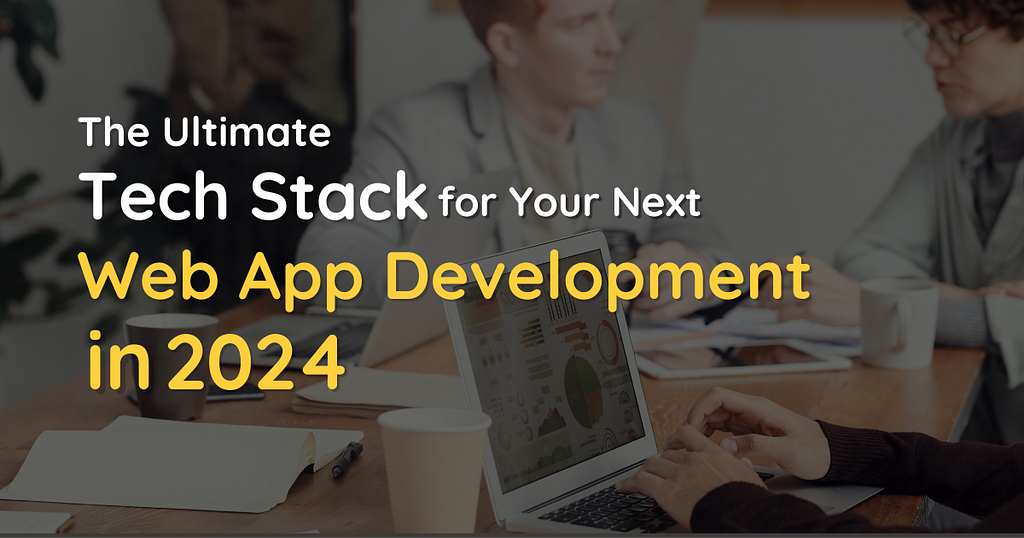Best Tech Stack for Your Next Web App Development in 2024