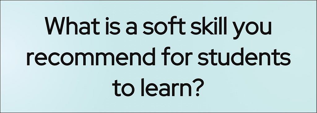 Banner with the question, “What is a soft skill you recommend for students to learn?”