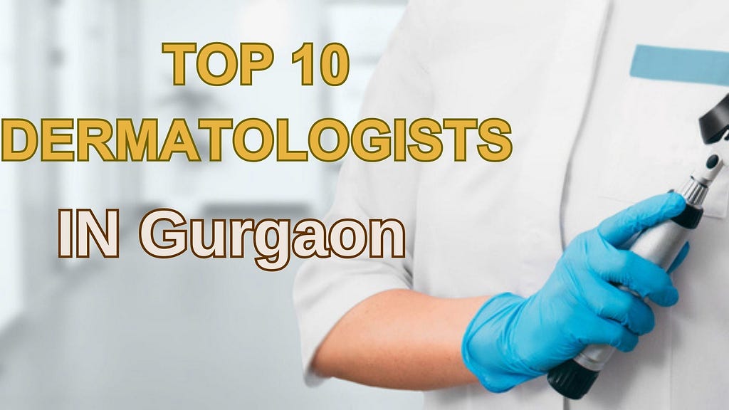 Top 10 Dermatologists In Gurgaon