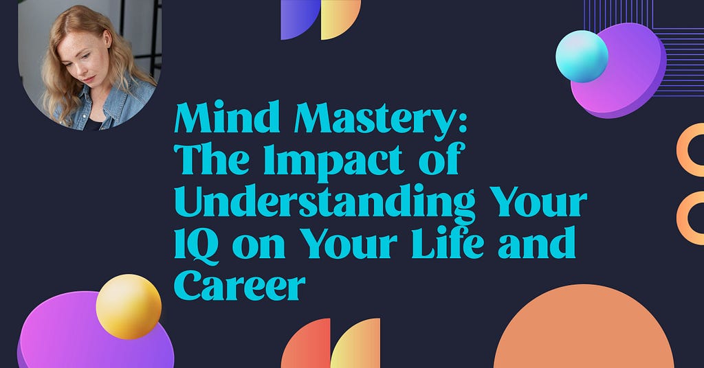 Mind Mastery: The Impact of Understanding Your IQ on Your Life and Career