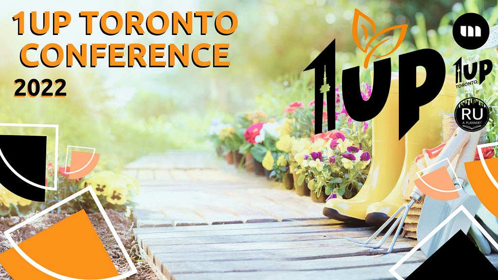 1UP Toronto Conference 2022 banner: an image of a boardwalk in nature with the 1UP, Urban Minds, and RUaPlanner logos