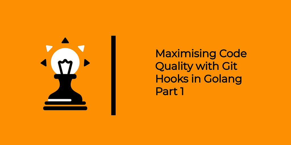 Maximising Code Quality with Git Hooks in Golang Part 1