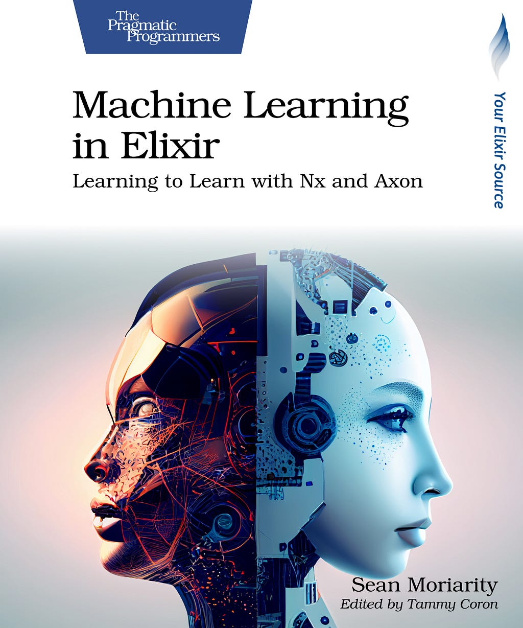 Cover for Machine Learning in Elixir by Sean Moriarity featuring two robotic faces back to back, one blue, one brown, both with feminine features