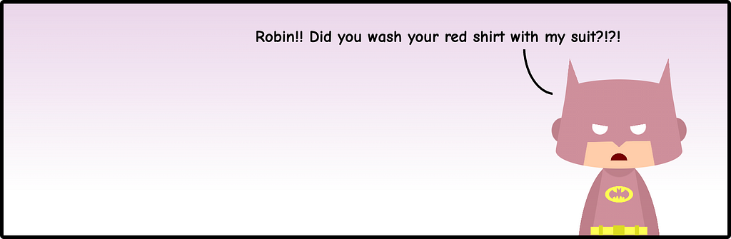 Cartoon with Batman wearing a pink suit and looking angry while saying: “Robin!! Did you wash your red shirt with my suit?!?!”