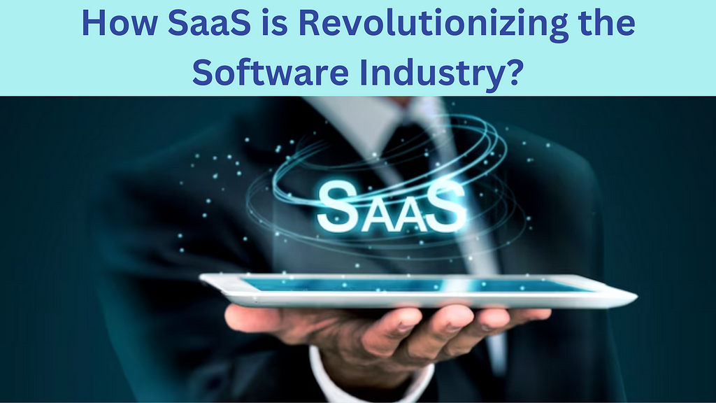 How SaaS is Revolutionizing the Software Industry?