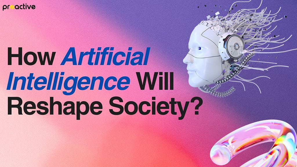 How Artificial Intelligence Will Reshape Society?