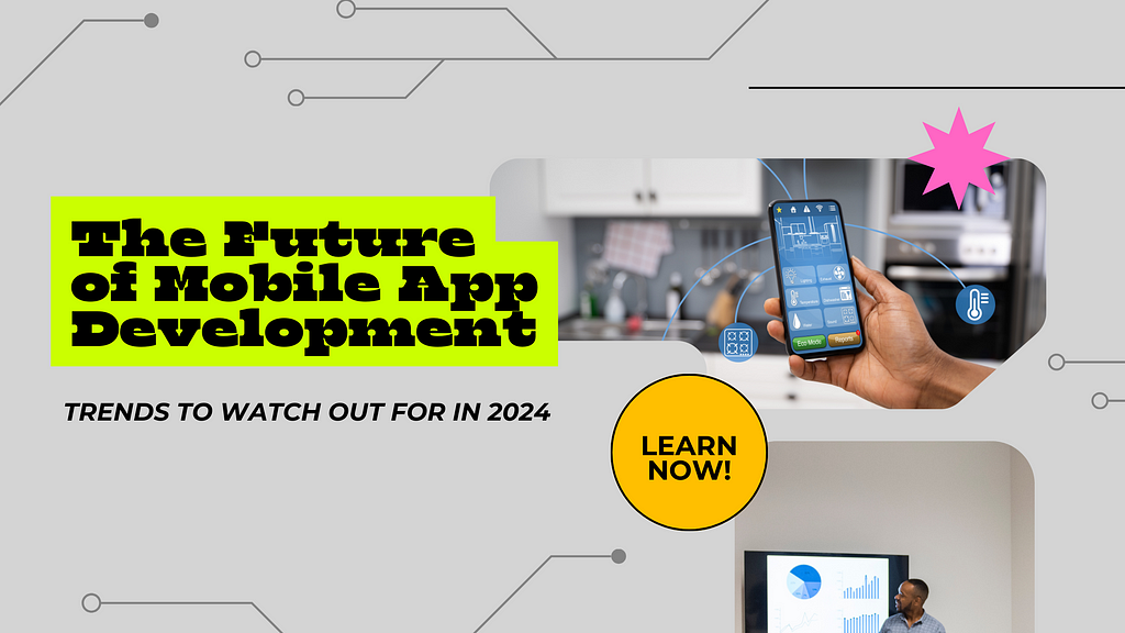 The Future of Mobile App Development: Trends to Watch Out for in 2024