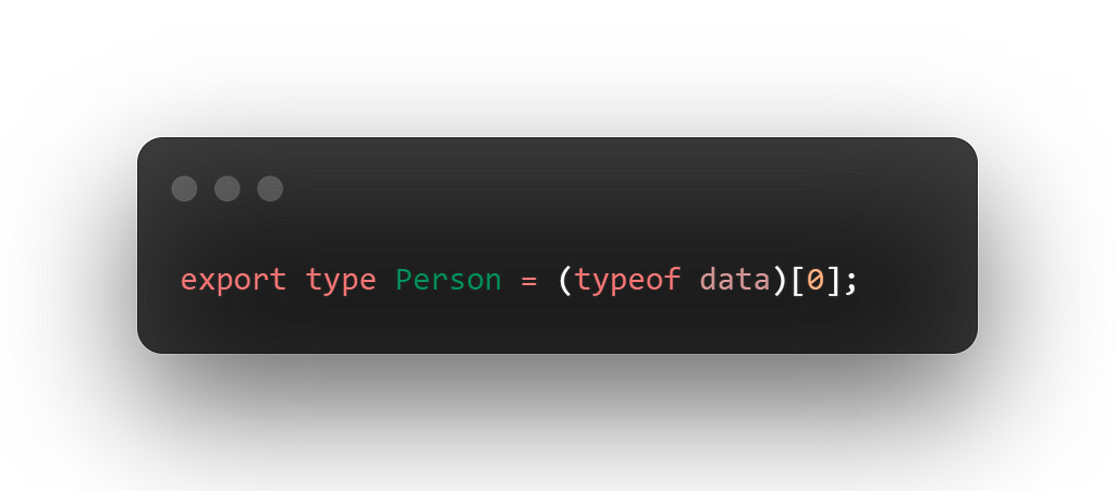An image depicting a typescript type statement. It reads, “export type Person = (typeof data)[0]”.