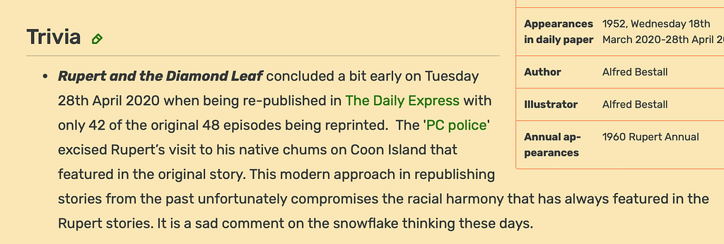 A screenshot from the Rupert the Bear fan-wiki, which under “Trivia” notes: [this] concluded early when being re-published in The Daily Express. The ‘PC police’ excised Rupert’s visit to his native chums on Coon Island that featured in the original story. This modern approach in republishing stories unfortunately compromises the racial harmony that has always featured in tthe Rupert stories. It is a sad comment on the snowflake thinking these days.
