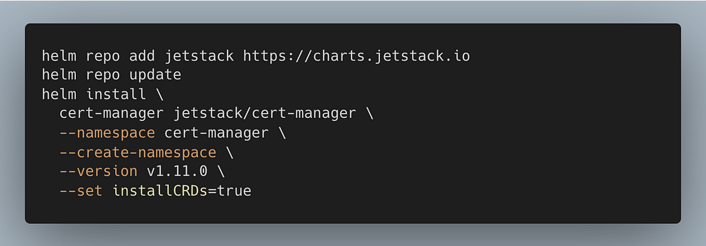 helm repo add jetstack https://charts.jetstack.io helm repo update helm install \ cert-manager jetstack/cert-manager \ — namespace cert-manager \ — create-namespace \ — version v1.11.0 \ — set installCRDs=true