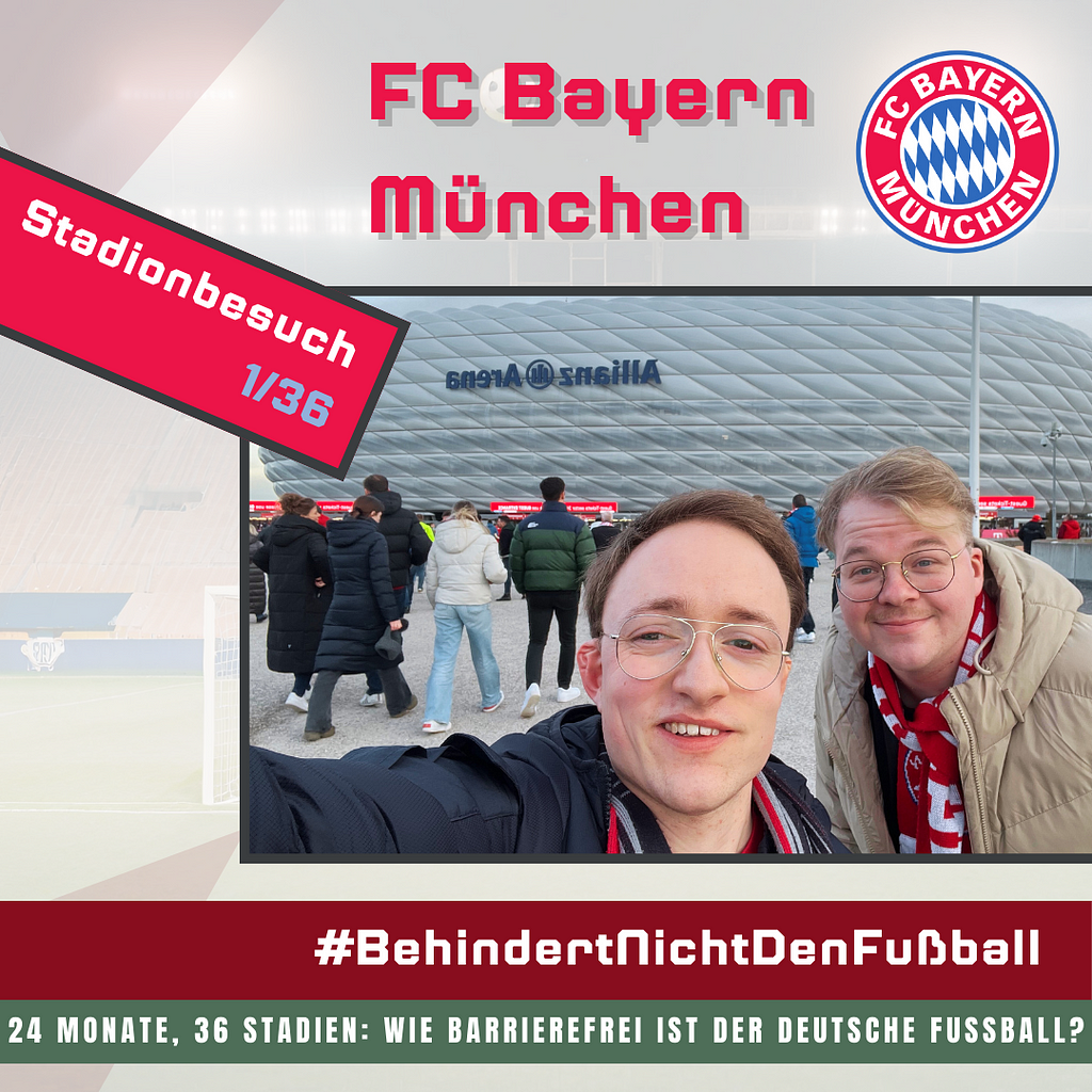 Eine stilisierte Graphik: Oben steht FC Bayern München, daneben das Vereinslogo. Links steht Stadionbesuch 1/36, darunter ein Selfie von Tyll und Vincent vor der Allianz Arena, unten die Hashtags und die Hinweise zum Projekt #BehindertNichtDenFußball