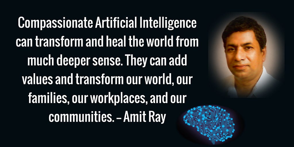 Compassionate Artificial Intelligence can transform and heal the world. — Amit Ray