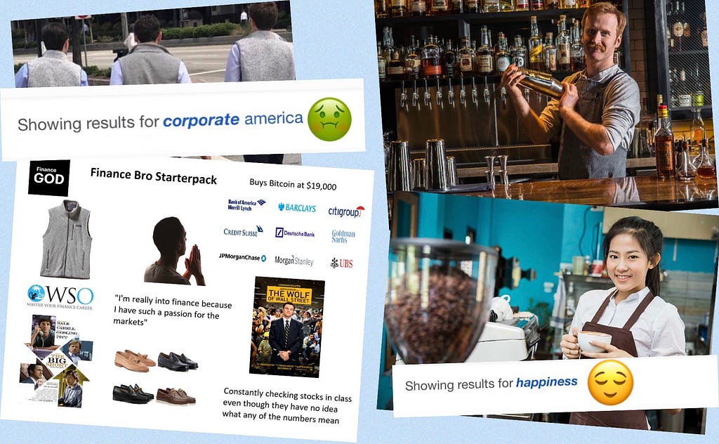 Collage (going counter clockwise) of finance bros wearing that one grey Patagonia vest, a screenshot of google “showing results for corporate america” next to a green puke emoji, a finance bro stater pack, a screenshot of google “showing results for happiness” next to a content smiling emoji, a happy barista, and a happy bartender