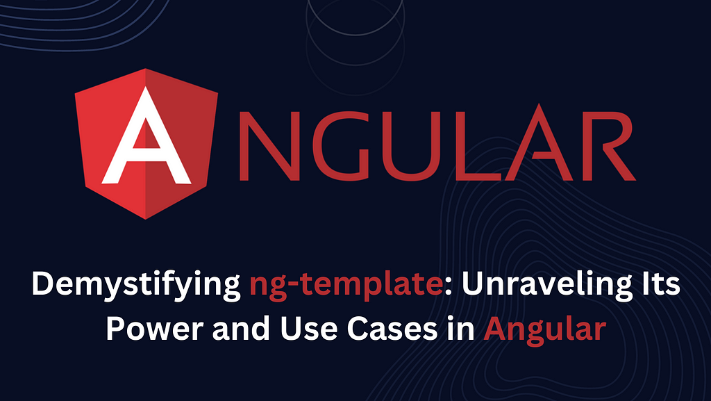 Unleashing the Potential of ng-template: A Comprehensive Guide with Examples in Angular