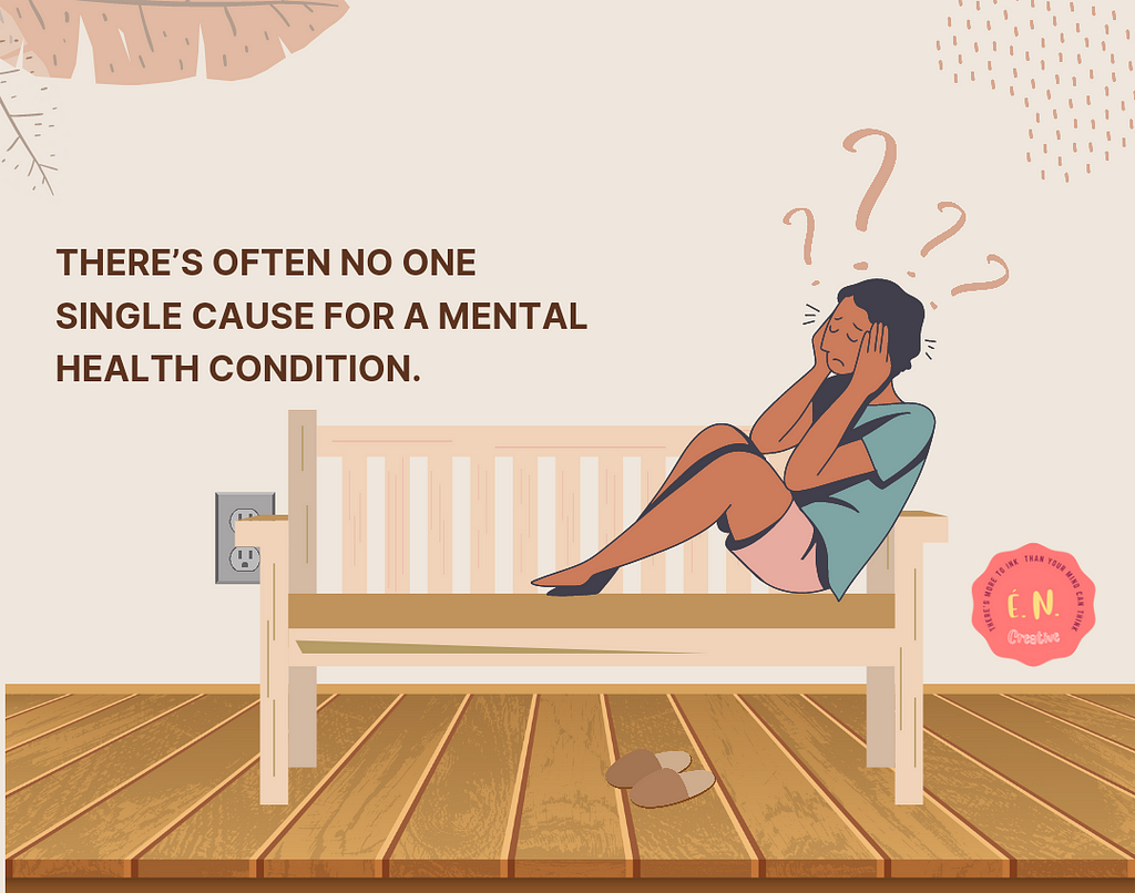 There’s often no one single cause for a mental health condition.