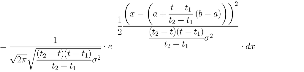 = \dfrac{1}{\sqrt{2\pi}\sqrt{\dfrac{(t_2 — t)(t — t_1)}{t_2-t_1}\sigma²}} \cdot e^{-\dfrac{1}{2}\dfrac{{\left( x- \left(a+\dfrac{t-t_1}{t_2 — t_1}\left( b — a\right) \right) \right)}²}{\dfrac{(t_2 — t)(t — t_1)}{t_2-t_1}\sigma²}} \cdot dx