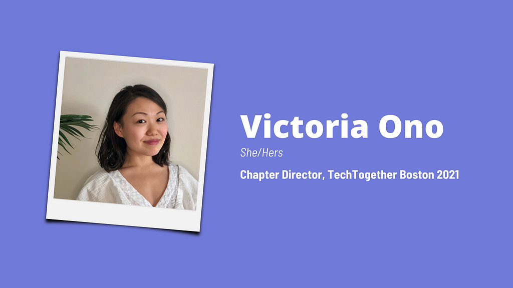 Victoria Ono (She/Hers) Chapter Director, TechTogether Boston (2021)