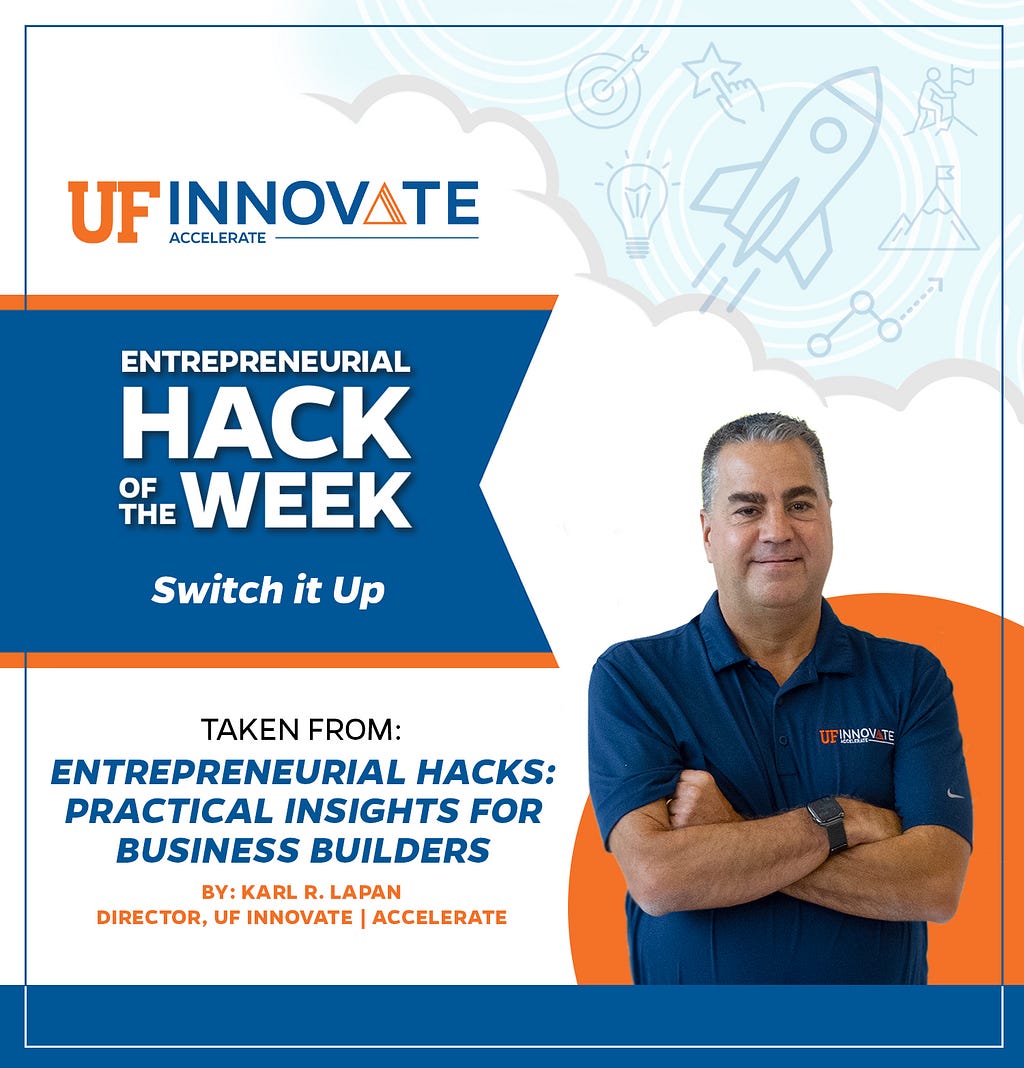 Graphic image displays UF Innovate | Accelerate’s entrepreneurial hack of the week: Switch It Up, featuring content from Karl LaPan’s book Entrepreneurial Hacks: Practical Insights for Business Builders.