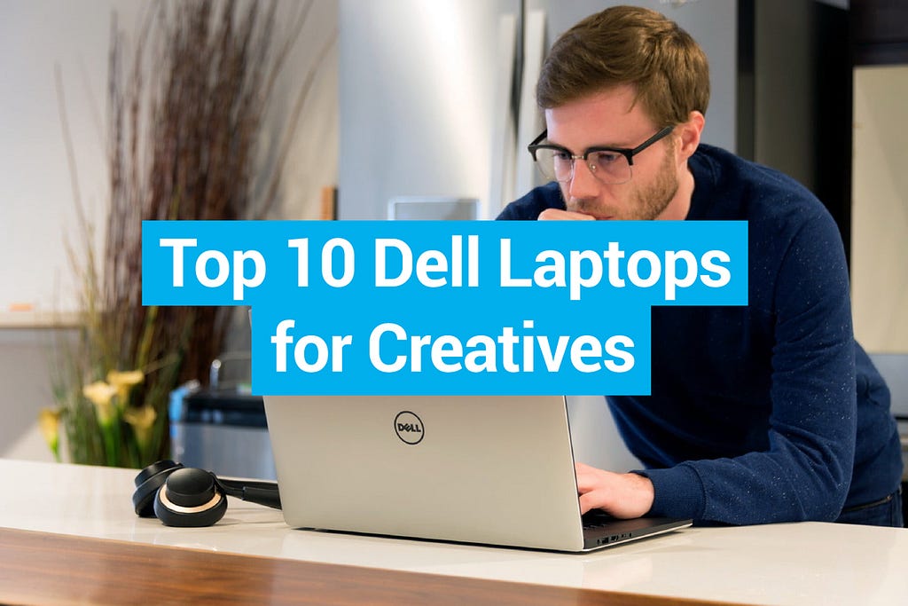 Top 10 Dell Laptops for Creatives
