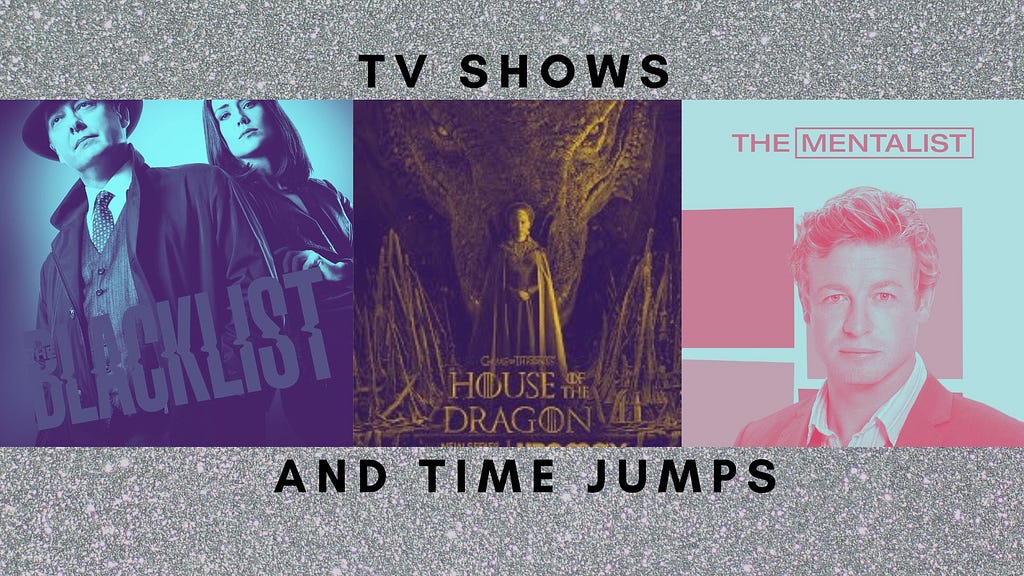 text: tv shows and time jumps, posters: the blacklist, house of the dragons and the mentalist