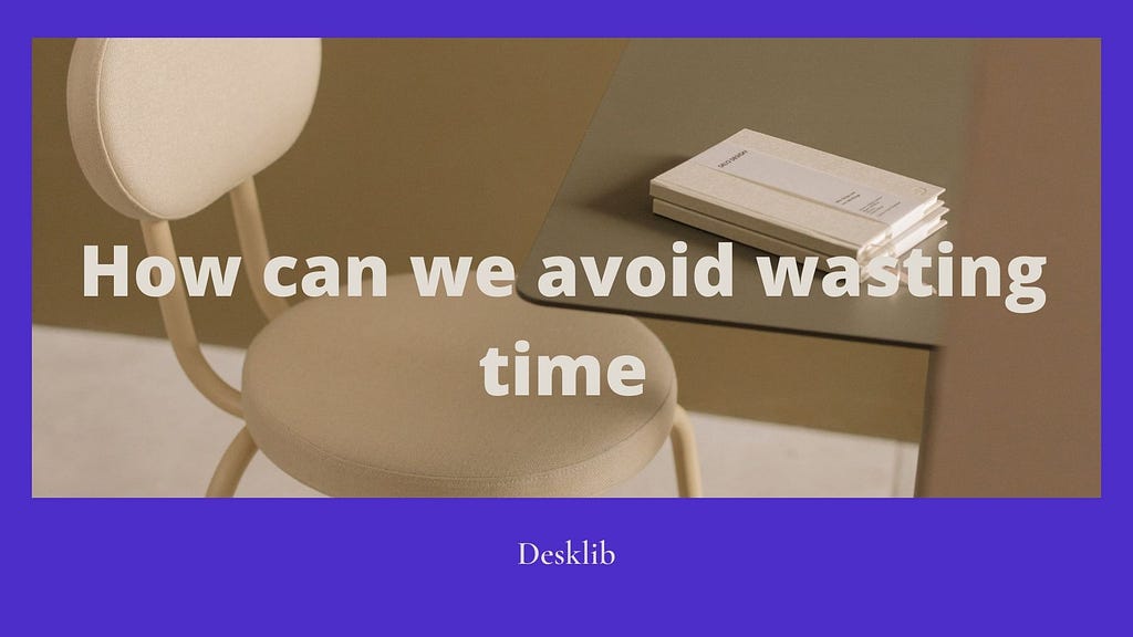 How can we avoid wasting time